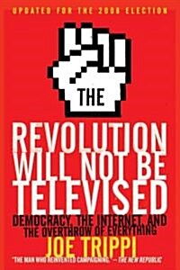 The Revolution Will Not Be Televised: Democracy, the Internet, and the Overthrow of Everything (Paperback, Updated)
