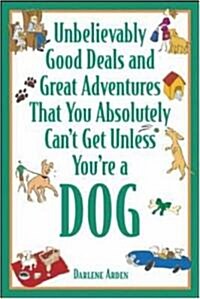 Unbelievably Good Deals and Great Adventures That You Absolutely Cant Get Unless Youre a Dog (Paperback)