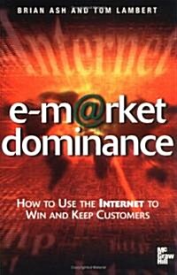 E-Market Domonance: How to Use the Internet to Win & Keep Customers (Paperback)