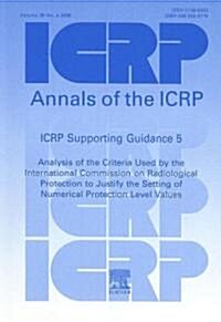 ICRP Supporting Guidance 5 : Analysis of the Criteria Used by the ICRP to Justify the Setting of Numerical Protection Level Values (Paperback)