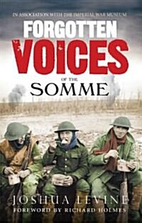 Forgotten Voices of the Somme : The Most Devastating Battle of the Great War in the Words of Those Who Survived (Paperback)