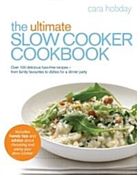 The Ultimate Slow Cooker Cookbook : Over 100 Delicious, Fuss-free Recipes - From Family Favourites to Dishes for a Dinner Party (Paperback)