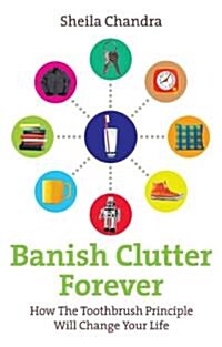 Banish Clutter Forever : How the Toothbrush Principle Will Change Your Life (Paperback)