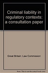 Criminal Liability in Regulatory Contexts: A Consultation Paper: Law Commission Consultation Paper #195 (Paperback)