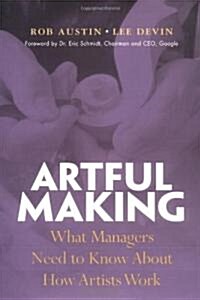 Artful Making: What Managers Need to Know about How Artists Work (Paperback)