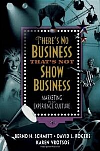 Theres No Business Thats Not Show Business: Marketing in an Experience Culture (Paperback)