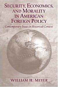 Security, Economics, and Morality in American Foreign Policy: Contemporary Issues in Historical Context (Paperback)