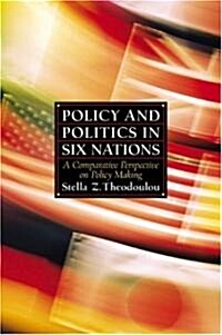 Policy and Politics in Six Nations: A Comparative Perspective on Policy Making (Paperback)