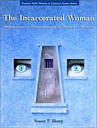 The Incarcerated Woman: Rehabilitative Programming in Womens Prisons (Paperback)