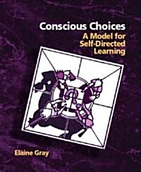 Conscious Choices: A Model for Self-Directed Learning (Paperback)