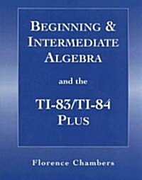 Beginning and Intermediate Algeba and the Ti-83/T-84 Plus for Algebra (Paperback, 3rd)
