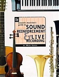 The Acoustic Musicians Guide to Sound Reinforcement and Live Recording (Paperback)