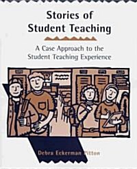 Stories of Student Teaching: A Case Approach to the Student Teaching Experience (Paperback)