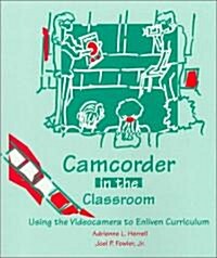 Camcorder in the Classroom: Using the Videocamera to Enliven Curriculum (Paperback)