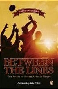 Between the Lines: The Spirit of South African Rugby. Matthew Knight (Paperback)