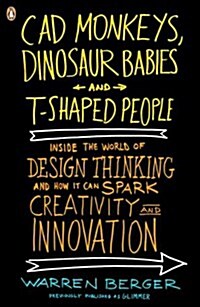 CAD Monkeys, Dinosaur Babies, and T-Shaped People: Inside the World of Design Thinking and How It Can Spark Creativity and Innovati on (Paperback)