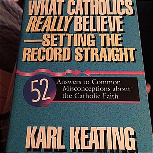 What Catholics Really Believe--Setting the Record Straight: 52 Answers to Common Misconceptions About the Catholic Faith (Paperback)