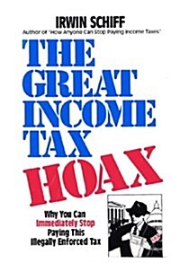 The Great Income Tax Hoax: Why You Can Immediately Stop Paying This Illegally Enforced Tax (Paperback, First)