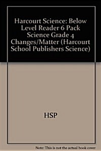 Harcourt Science: Below Level Reader 6 Pack Science Grade 4 Changes/Matter (Hardcover)