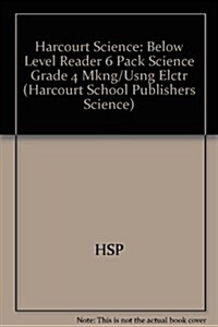 Harcourt Science: Below Level Reader 6 Pack Science Grade 4 Mkng/Usng Elctr (Hardcover)