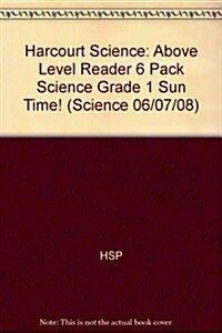 Harcourt Science: Above Level Reader 6 Pack Science Grade 1 Sun Time! (Hardcover)