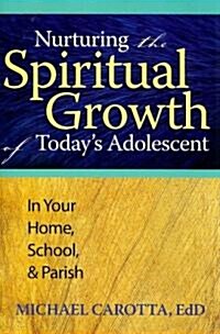 Nurturing the Spiritual Growth of Todays Adolescent: In Your Home, School, & Parish (Paperback)