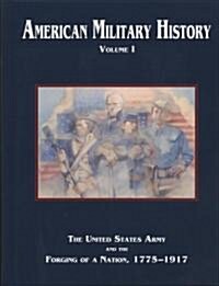 American Military History, Volume 1: The United States Army and the Forging of a Nation, 1775-1917 (Hardcover)