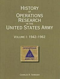 History of Operations Research in the United States Army: Volume 1: 1942-1962 (Paperback)