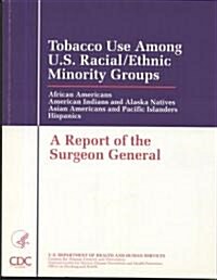 Tobacco Use Among United States Racial/Ethnic Minority Groups: African Americans; American Indians and Alaska Natives; Asian Americans and Pacific Isl (Paperback)