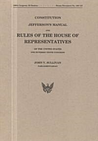 Constitution, Jeffersons Manual, and Rules of the House of Representatives, One Hundred Tenth Congress (Paperback)