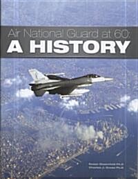 Air National Guard at 60: A History (Paperback)