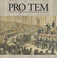 Pro Tem: Presidents Pro Tempore of the United States Senate Since 1789: Presidents Pro Tempore of the United States Senate Since 1789 (Paperback)