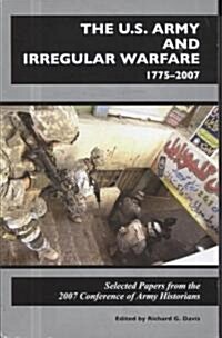 U.S. Army and Irregular Warfare 1775-2007: Selected Papers from the 2007 Conference of Army Historians                                                 (Paperback)