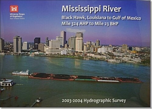 2013 Hydrographic Survey Maps-Mississippi River Black Hawk, Louisiana to Gulf of Mexico Mile 324 Ahp to Mile 23 Bhp 2003-2004 Hydrographic Survey: Mis (Paperback)