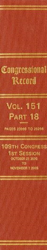 Congressional Record, Volume 151-Part 18: October 27, 2005 to November 7, 2005 (Pages 23969 to 25296)                                                  (Hardcover)