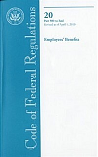 Code of Federal Regulations, Title 20, Employees Benefits, PT. 500-End, Revised as of April 1, 2010 (Paperback)