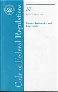 Code of Federal Regulations, Title 37, Patents, Trademarks, and Copyrights, Revised as of July 1, 2010                                                 (Paperback, Revised)