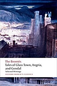 Tales of Glass Town, Angria, and Gondal : Selected Early Writings (Paperback)