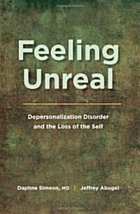 Feeling Unreal: Depersonalization Disorder and the Loss of the Self (Paperback)