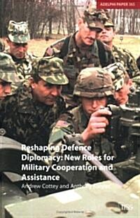 Reshaping Defence Diplomacy: New Roles for Military Cooperation and Assistance (Paperback)