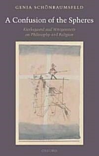 A Confusion of the Spheres : Kierkegaard and Wittgenstein on Philosophy and Religion (Paperback)