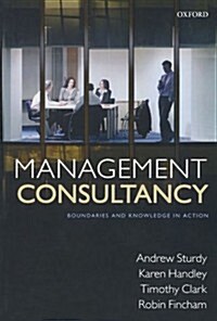 Management Consultancy : Boundaries and Knowledge in Action (Paperback)