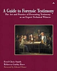 Guide to Forensic Testimony, A : The Art and Practice of Presenting Testimony As An Expert Technical Witness (Paperback)