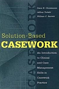 Solution-Based Casework: An Introduction to Clinical and Case Management Skills in Casework Practice (Hardcover)