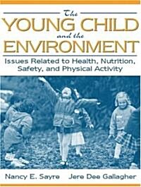 The Young Child and the Environment: Issues Related to Health, Nutrition, Safety, and Physical Activity (Paperback)