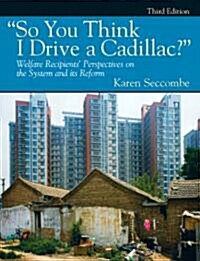 So You Think I Drive a Cadillac?: Welfare Recipients Perspectives on the System and Its Reform (Paperback, 3rd)