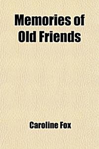 Memories of Old Friends; Being Extracts from the Journals and Letters of Caroline Fox ... from 1835 to 1871: To Which Are Added Fourteen Original Lett (Paperback)