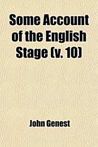 Some Account of the English Stage; From the Restoration in 1660 to 1830 Volume 10 (Paperback)