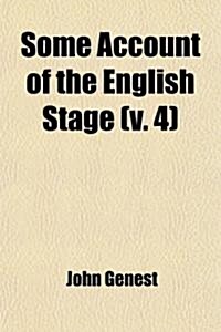 Some Account of the English Stage; From the Restoration in 1660 to 1830 Volume 4 (Paperback)