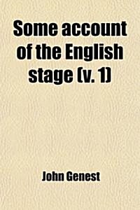 Some Account of the English Stage (Volume 1); From the Restoration in 1660 to 1830 (Paperback)